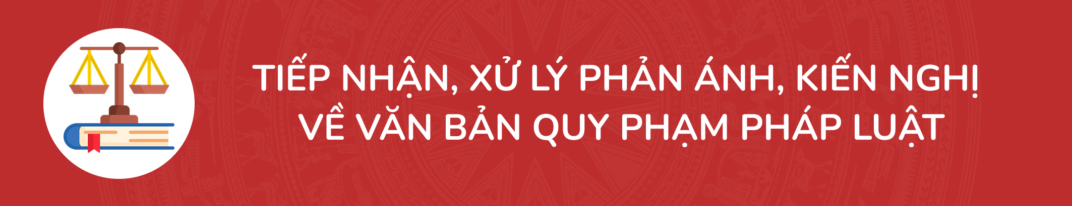 TIẾP NHẬN, XỬ LÝ PHẢN ÁNH, KIẾN NGHỊ  VỀ VĂN BẢN QUY PHẠM PHÁP LUẬT